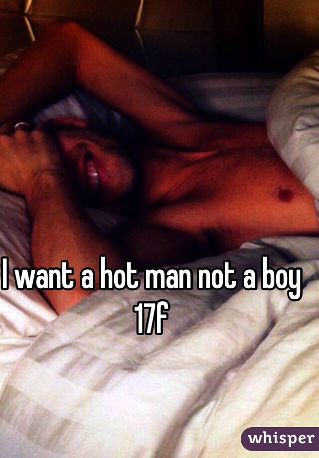 I want a hot man not a boy 17f 
