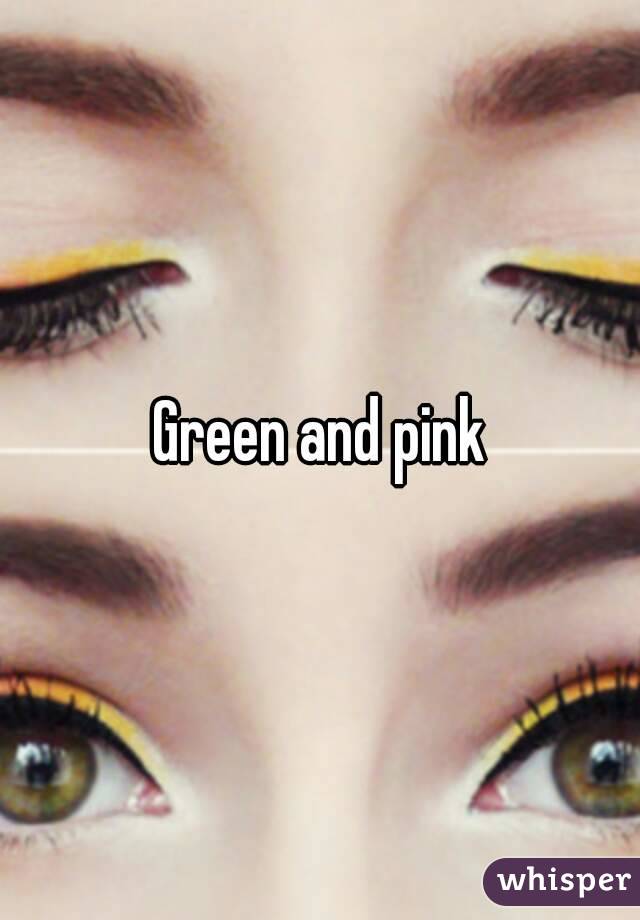 Green and pink