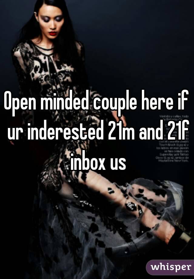 Open minded couple here if ur inderested 21m and 21f inbox us