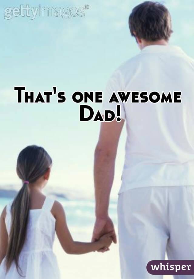 That's one awesome Dad!