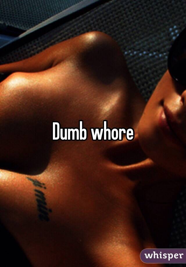 Dumb whore