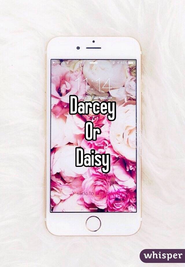 Darcey 
Or 
Daisy