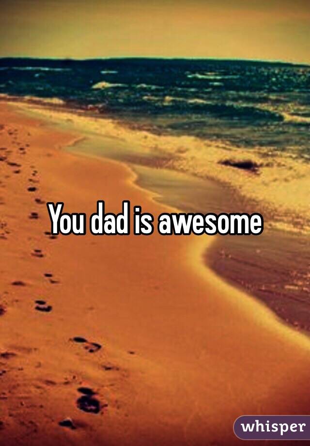 You dad is awesome 