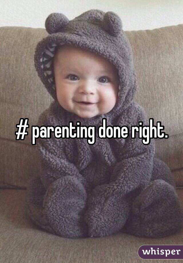 # parenting done right. 