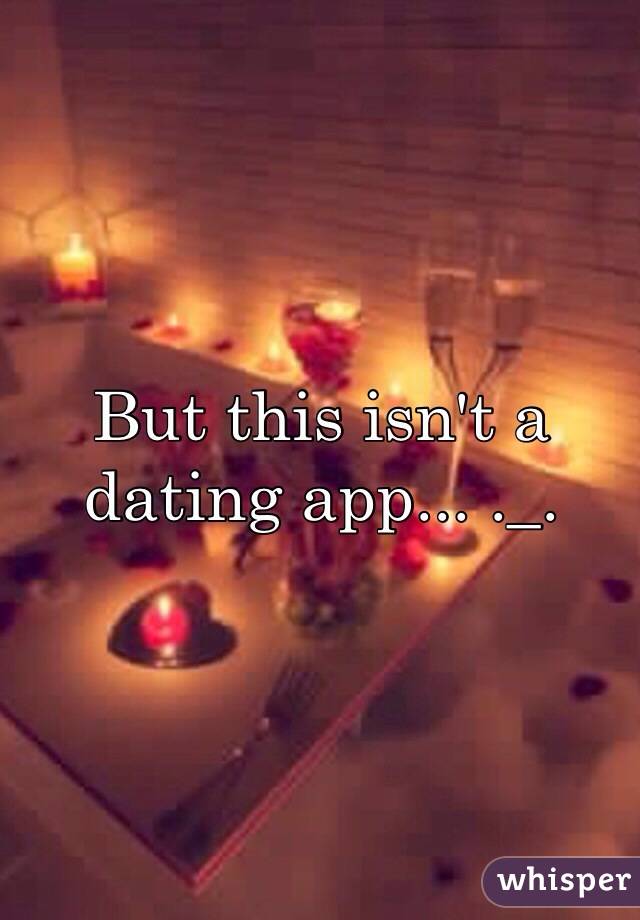 But this isn't a dating app... ._.