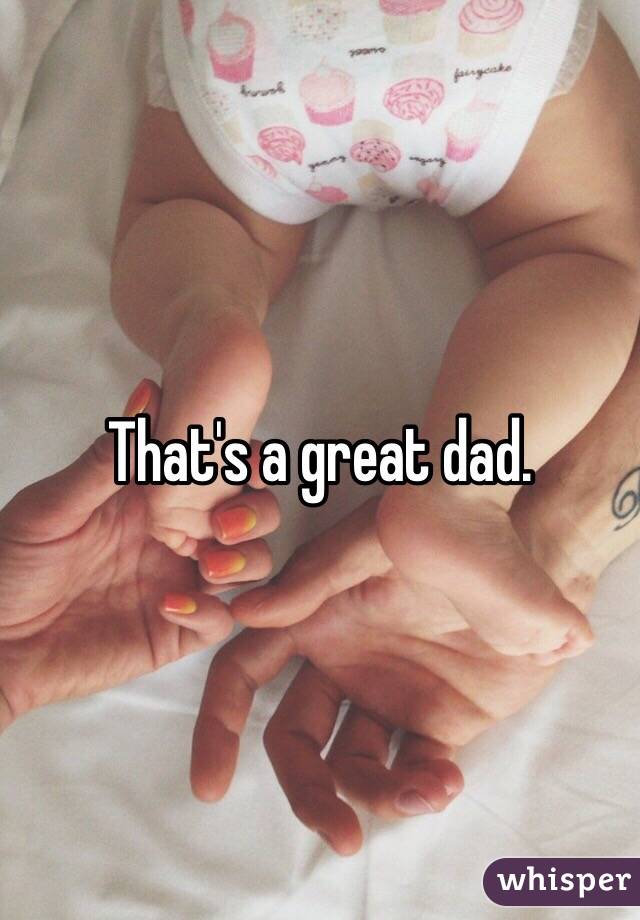 That's a great dad. 