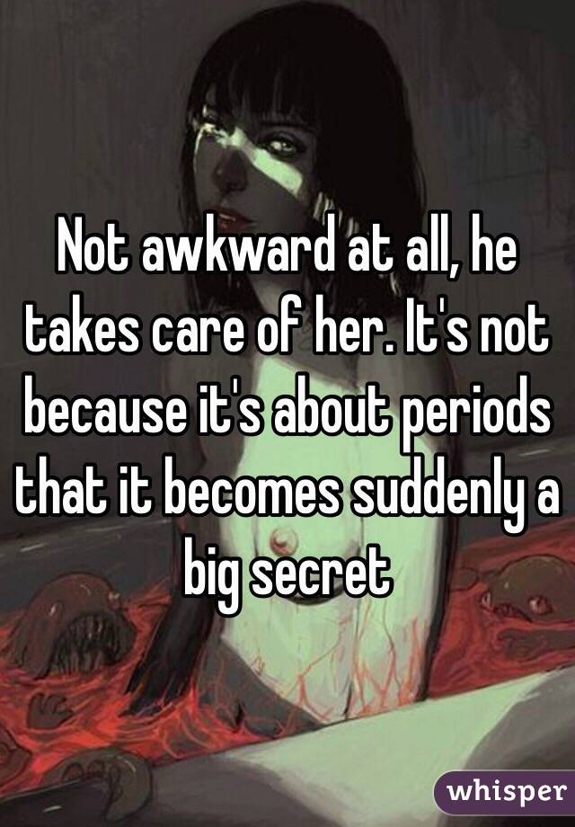 Not awkward at all, he takes care of her. It's not because it's about periods that it becomes suddenly a big secret