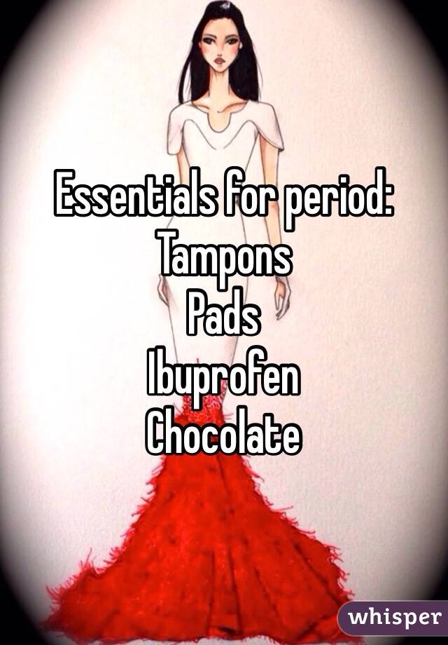 Essentials for period:
Tampons
Pads
Ibuprofen
Chocolate