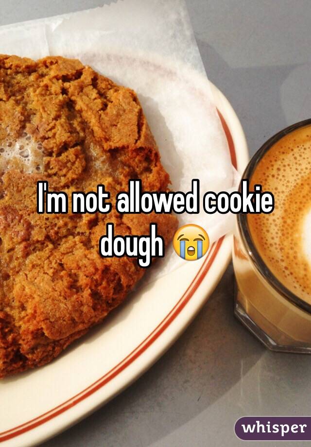 I'm not allowed cookie dough 😭