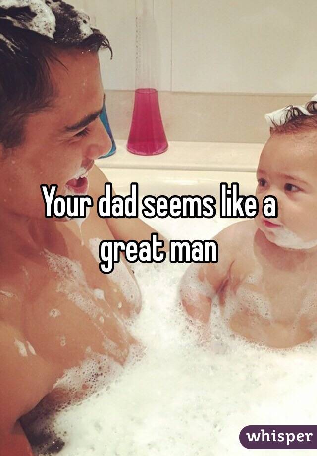 Your dad seems like a great man 