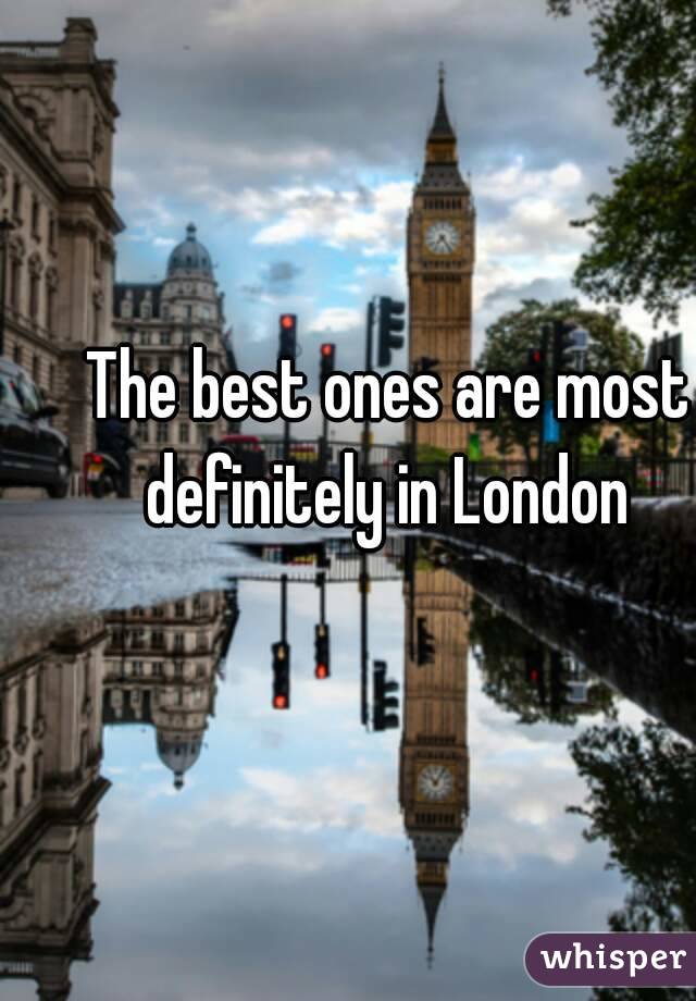 The best ones are most definitely in London 