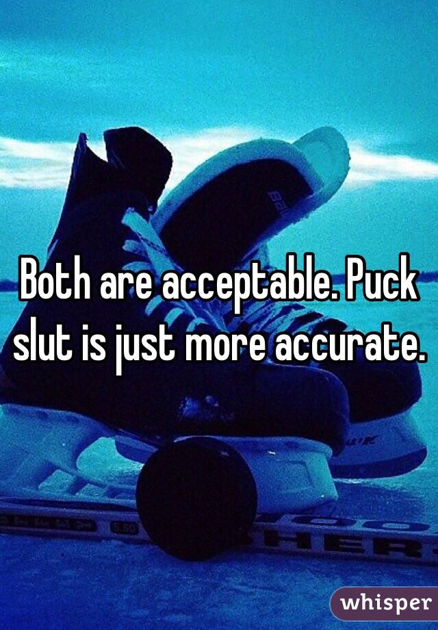 Both are acceptable. Puck slut is just more accurate. 