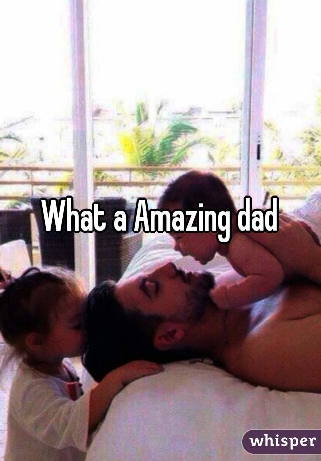 What a Amazing dad