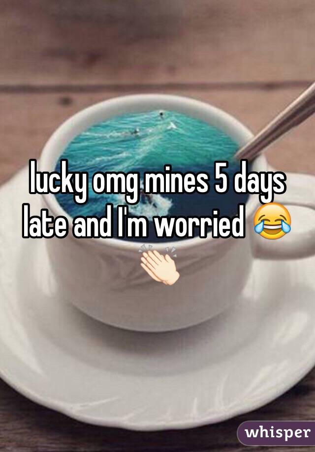 lucky omg mines 5 days late and I'm worried 😂👏🏻