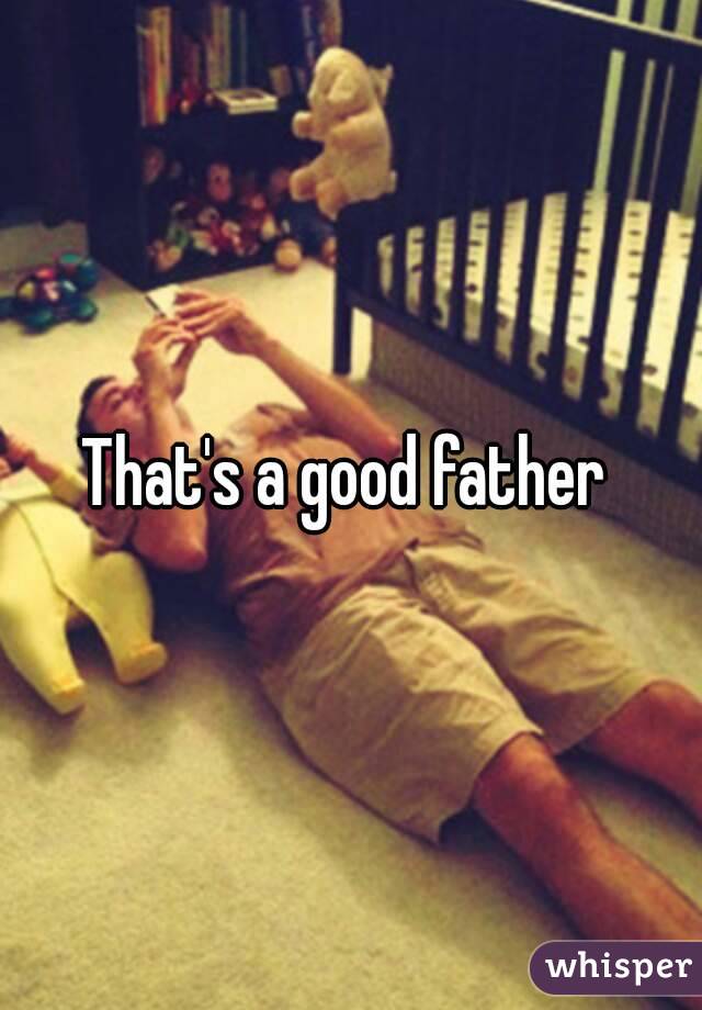 That's a good father 