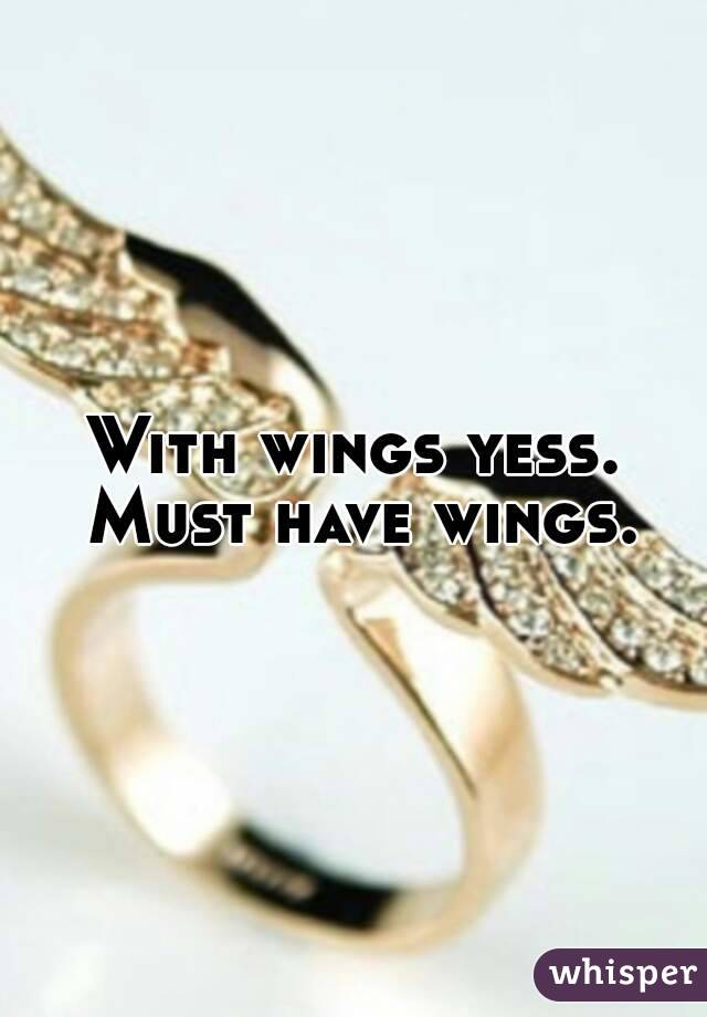 With wings yess. Must have wings.