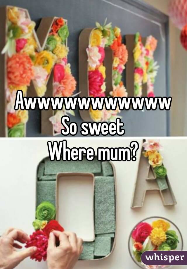 Awwwwwwwwwww
So sweet
Where mum?