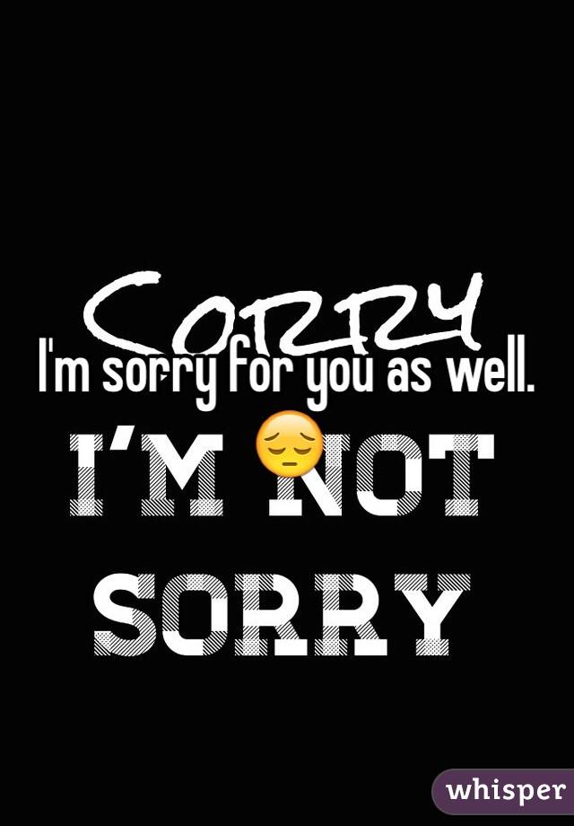 I'm sorry for you as well. 😔 