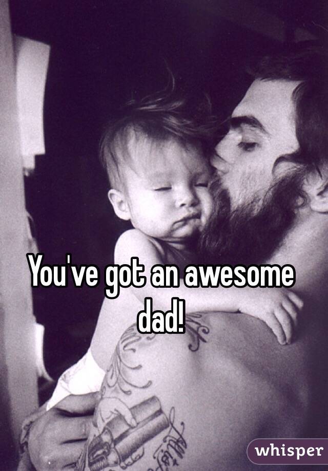 You've got an awesome dad!