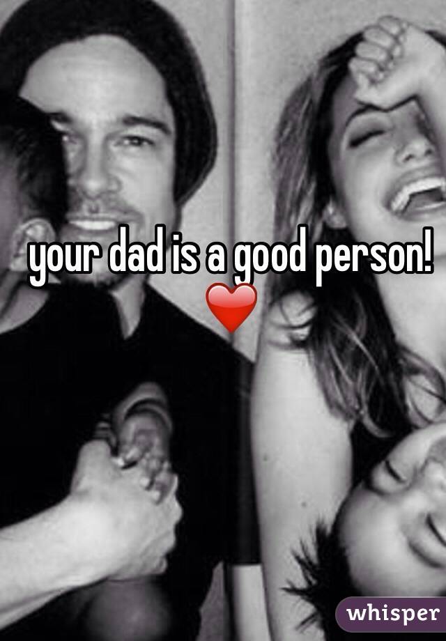 your dad is a good person!
❤️