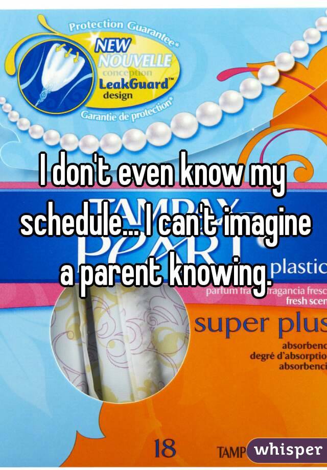 I don't even know my schedule... I can't imagine a parent knowing.