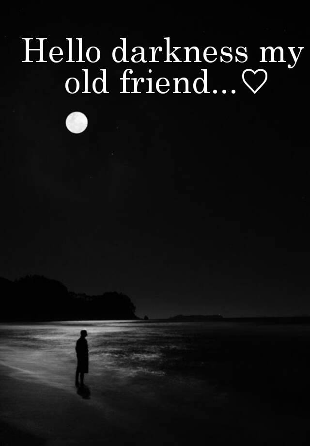 Hello darkness перевод. Hello Darkness. Hello Darkness my friend. Hello Darkness my old friend. Хэллоу даркнес Олд май френд.