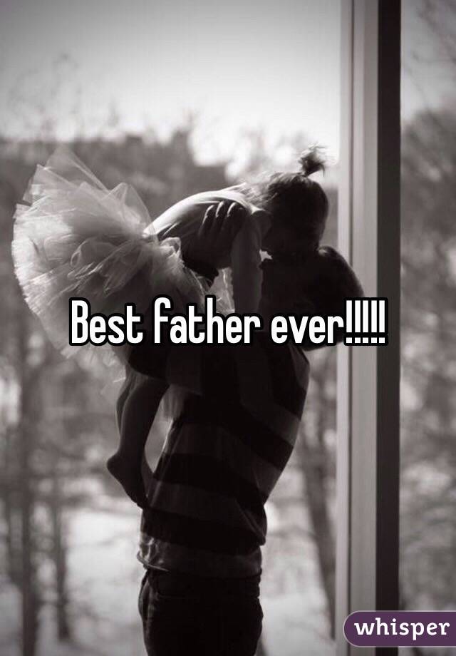 Best father ever!!!!! 