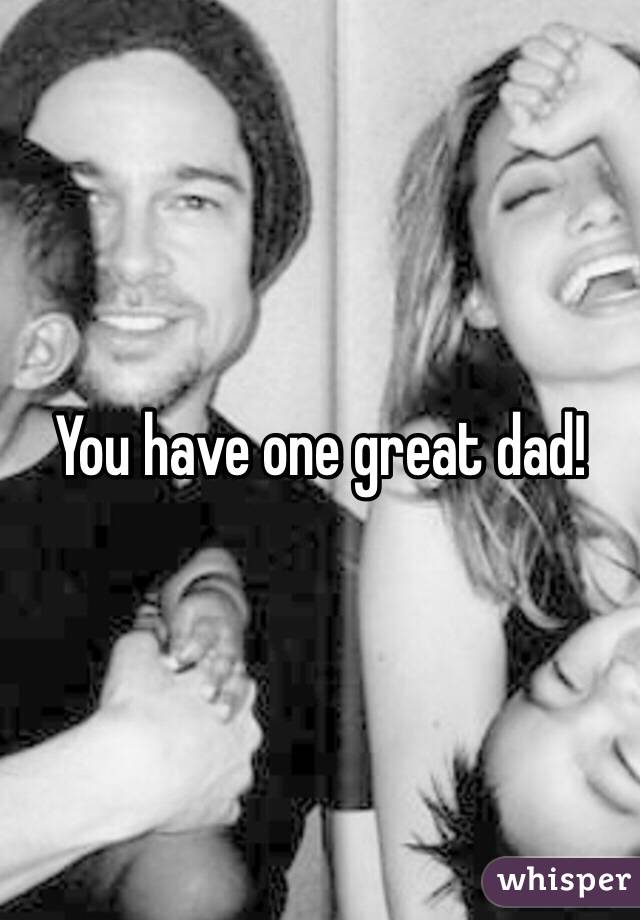 You have one great dad!