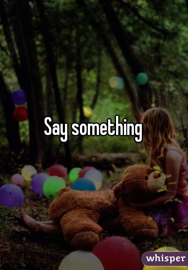 Say something