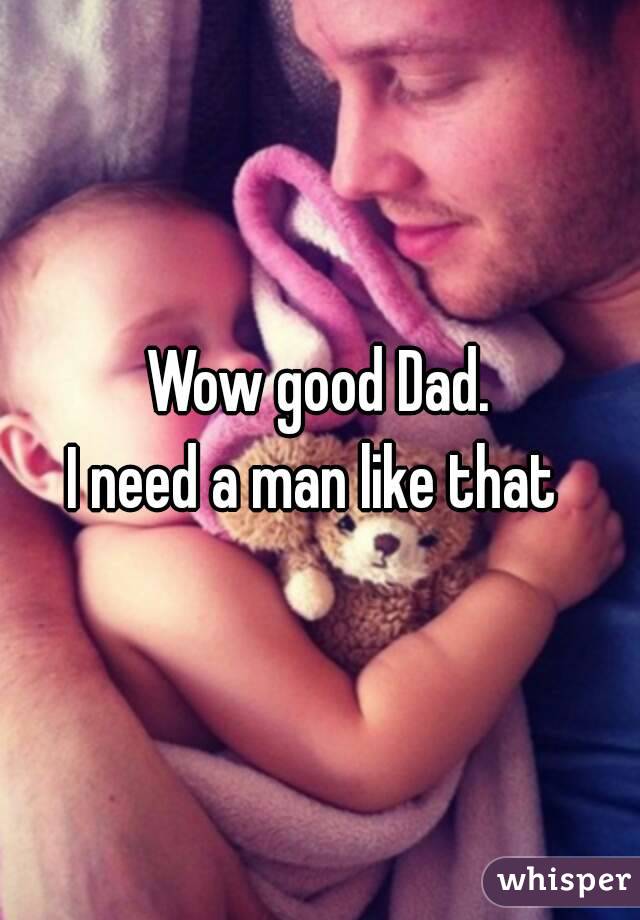 Wow good Dad.
I need a man like that 