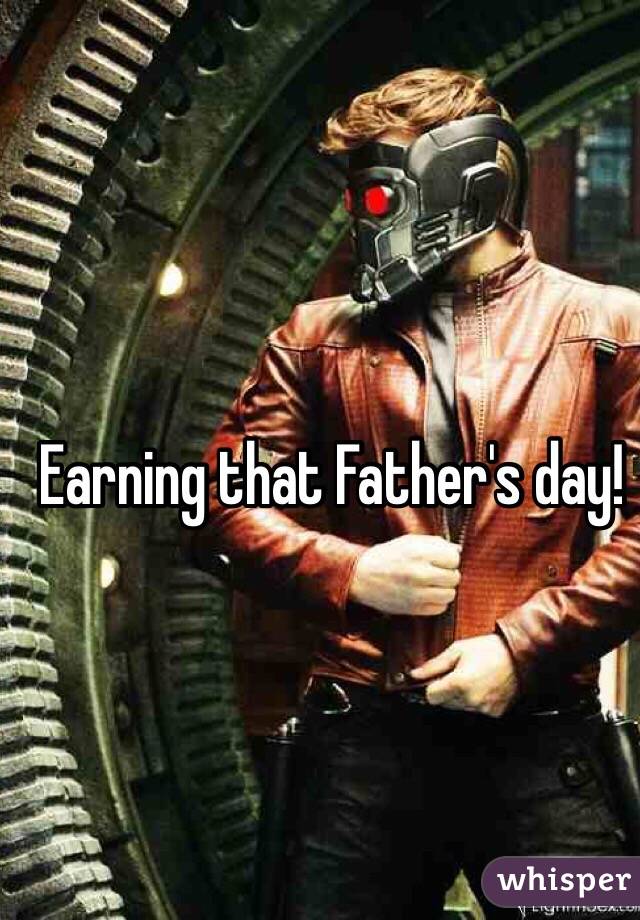 Earning that Father's day!