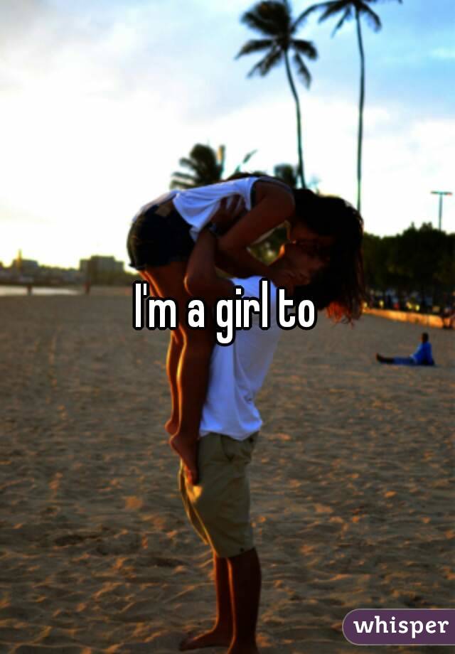 I'm a girl to