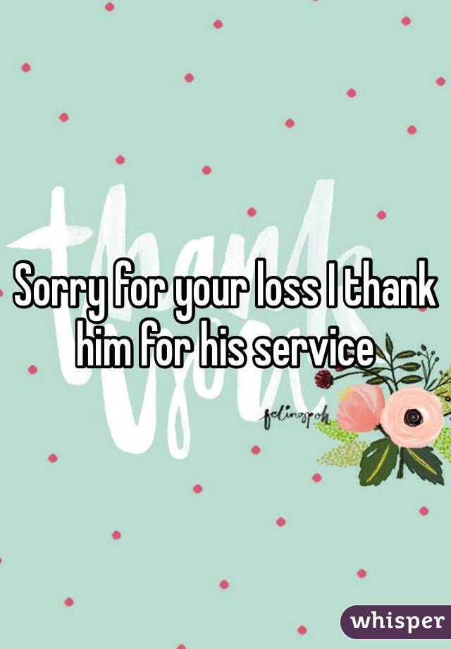 Sorry for your loss I thank him for his service 