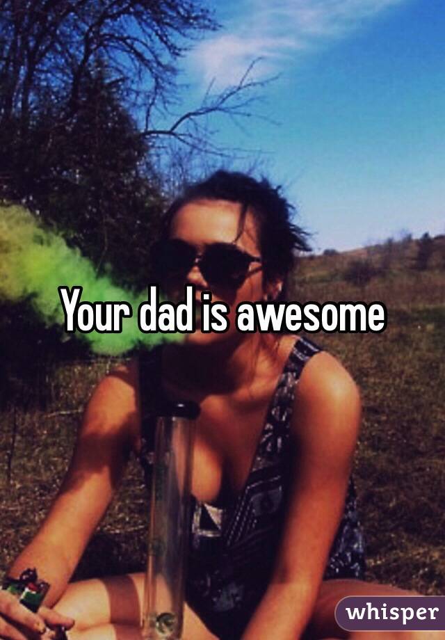 Your dad is awesome 