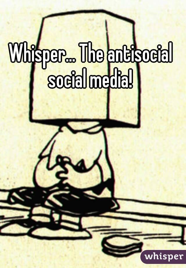 Whisper... The antisocial social media! 