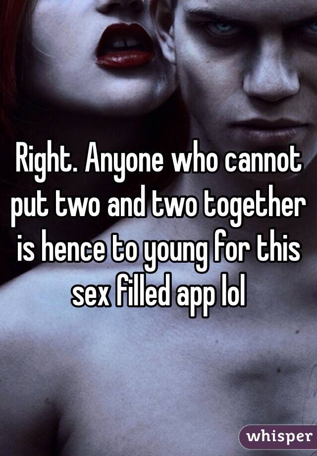 Right. Anyone who cannot put two and two together is hence to young for this sex filled app lol 