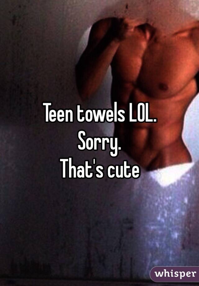 Teen towels LOL. 
Sorry. 
That's cute