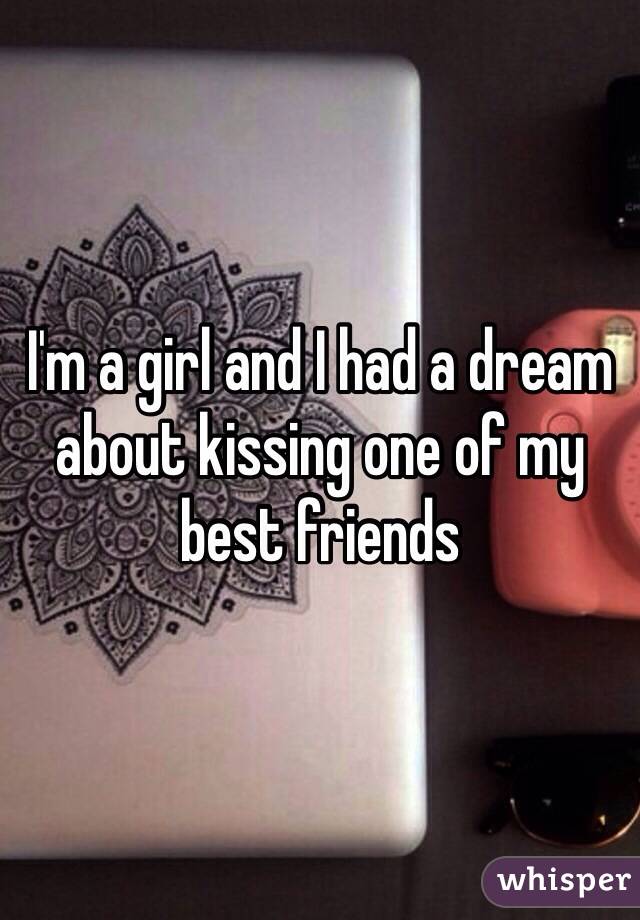 I'm a girl and I had a dream about kissing one of my best friends