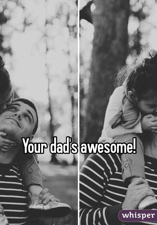 Your dad's awesome! 