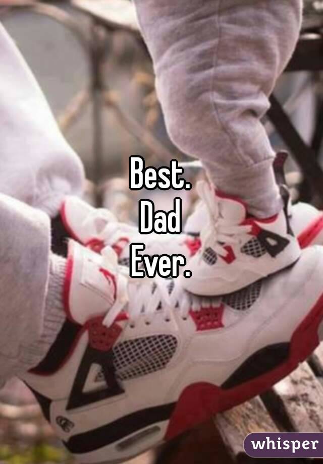 Best.
Dad
Ever.