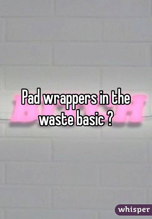 Pad wrappers in the waste basic ? 