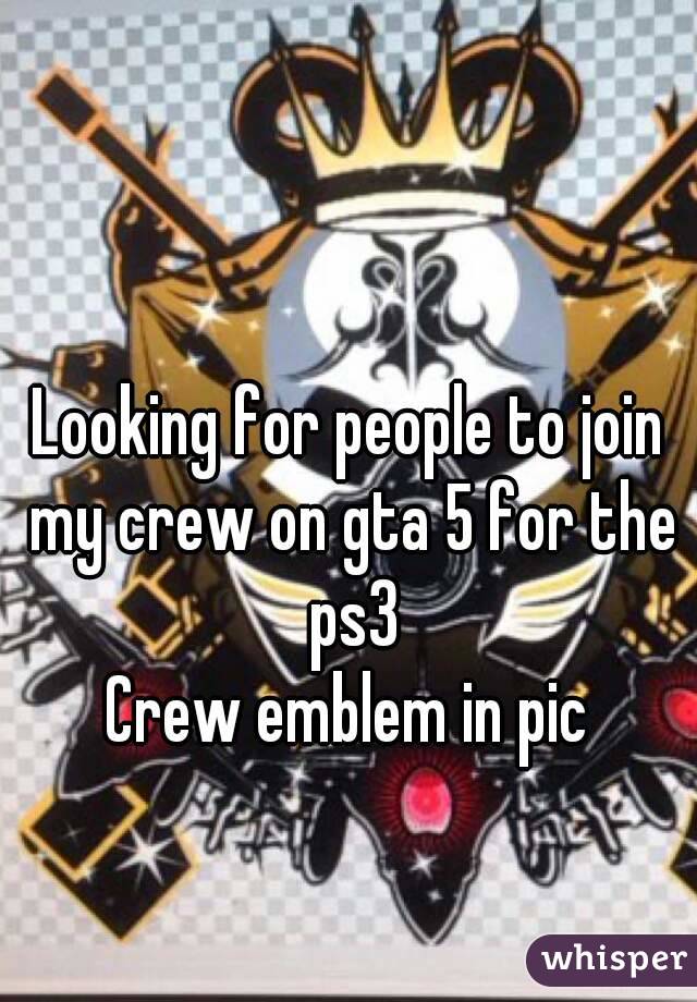 Looking for people to join my crew on gta 5 for the ps3
Crew emblem in pic