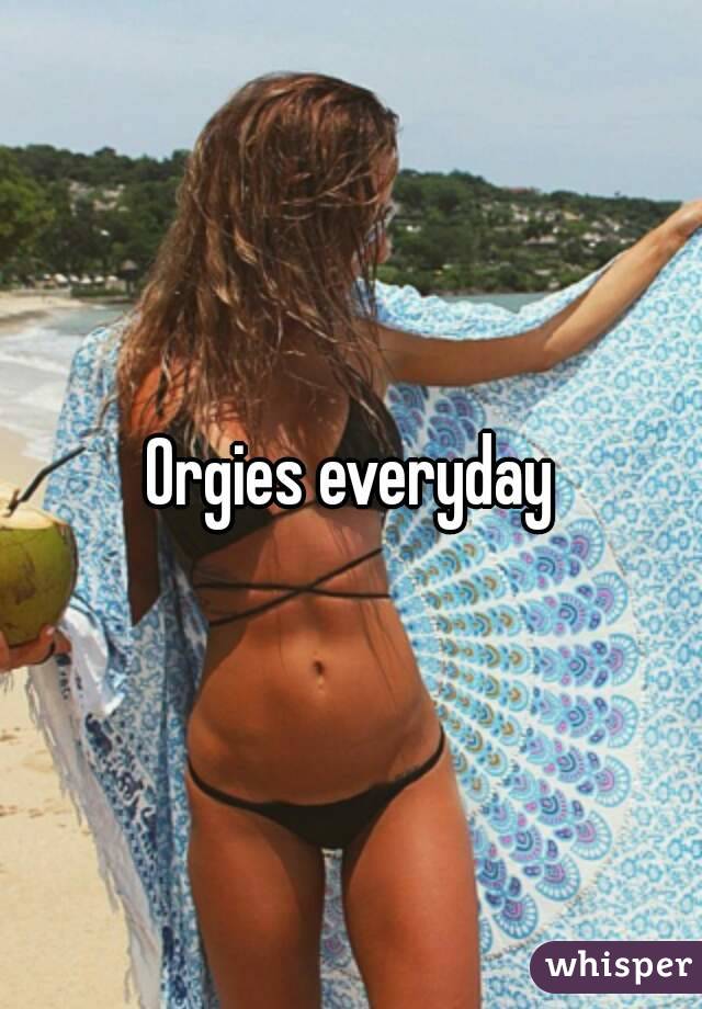 Orgies everyday