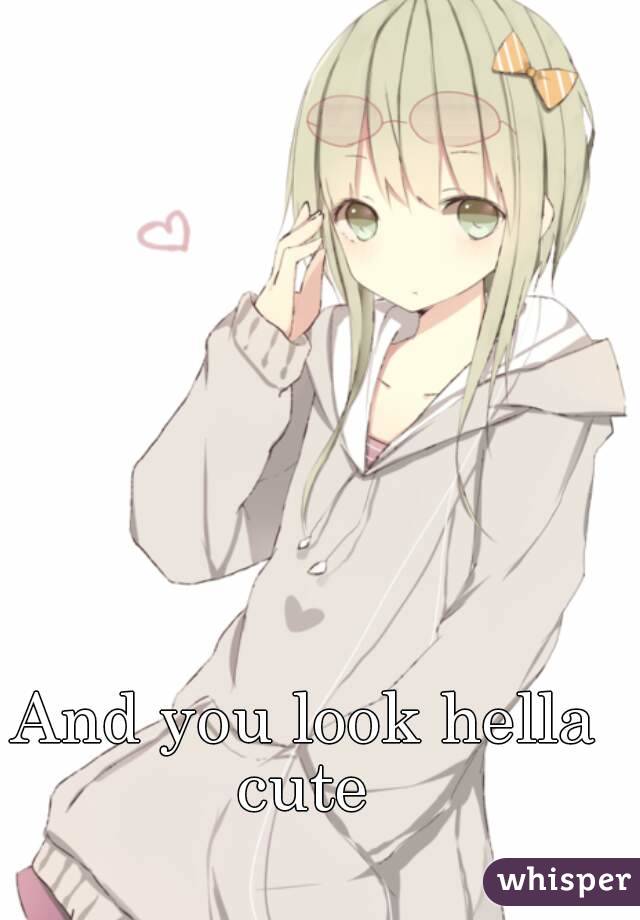 And you look hella cute 