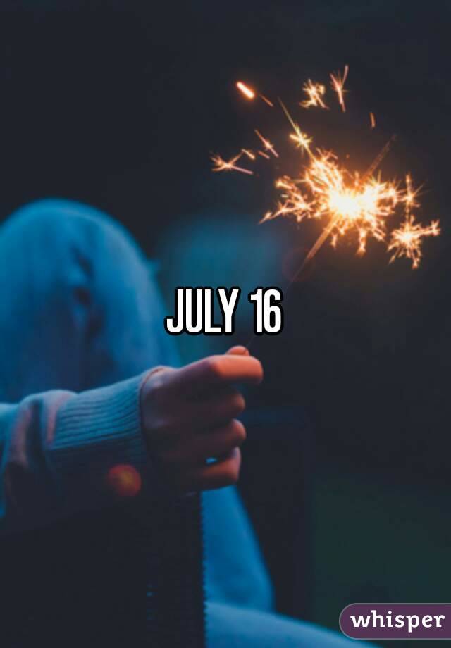 JULY 16