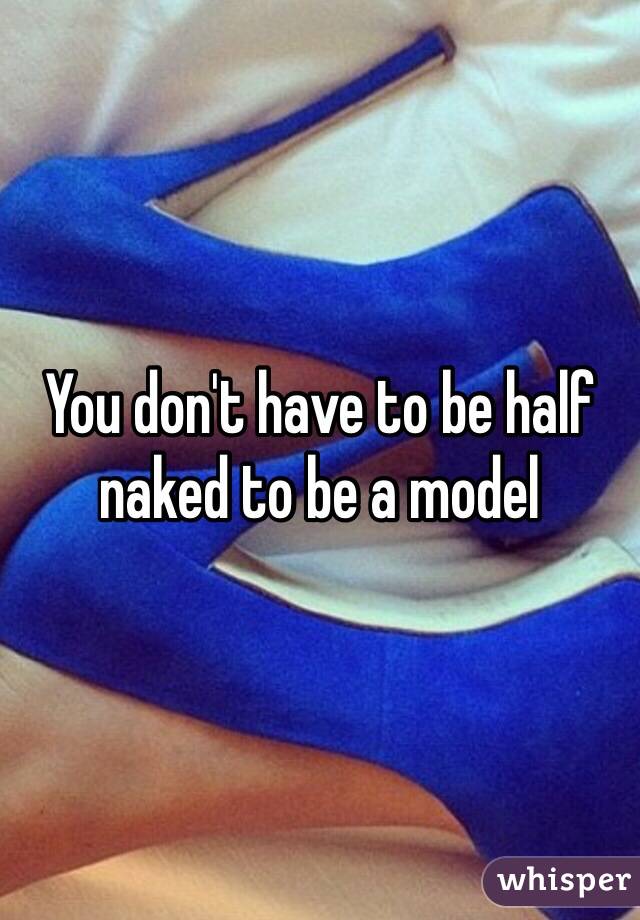You don't have to be half naked to be a model 