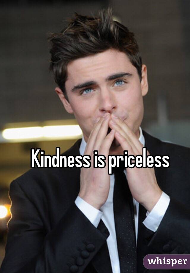 Kindness is priceless 