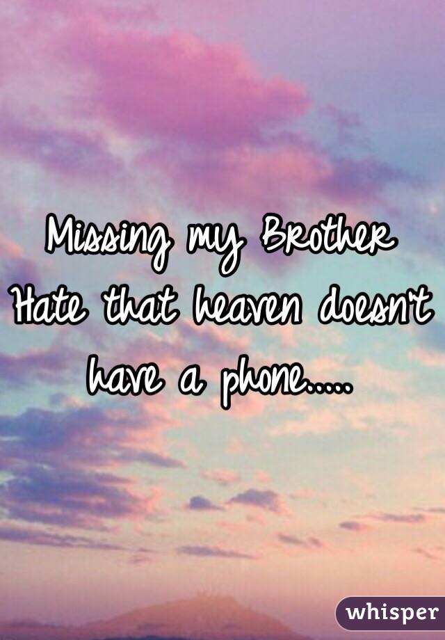 Missing my Brother
Hate that heaven doesn't have a phone.....