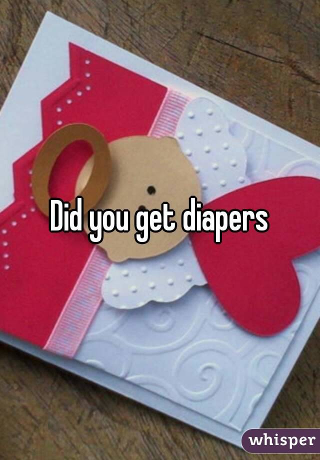 Did you get diapers