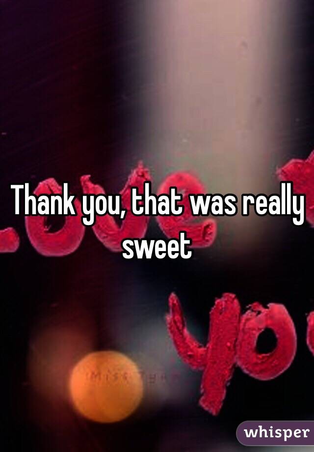 Thank you, that was really sweet